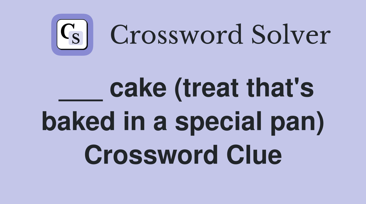 cake (treat that's baked in a special pan) Crossword Clue Answers